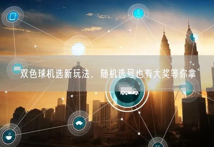 双色球机选新玩法，随机选号也有大奖等你拿
