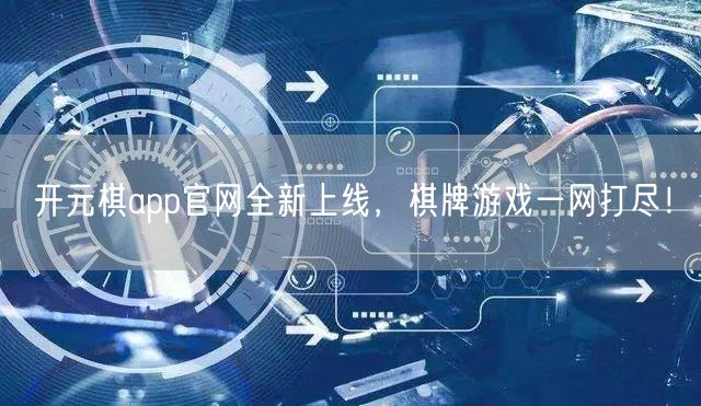 开元棋app官网全新上线,棋牌游戏一网打尽!