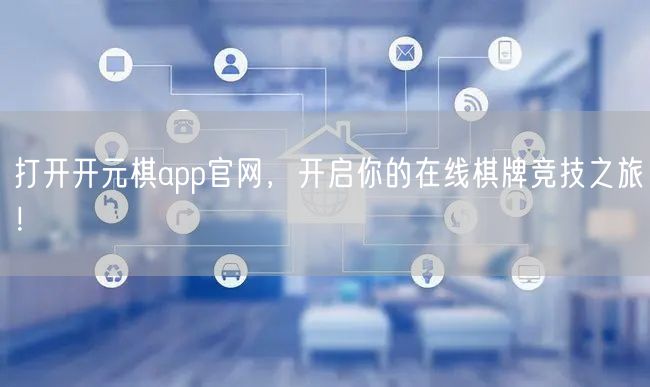 打开开元棋app官网,开启你的在线棋牌竞技之旅!