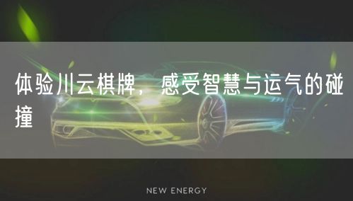 体验川云棋牌，感受智慧与运气的碰撞