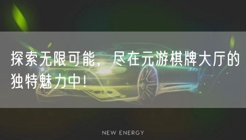探索无限可能，尽在元游棋牌大厅的独特魅力中！