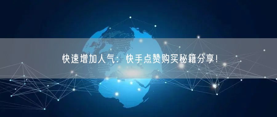快速增加人气：快手点赞购买秘籍分享！