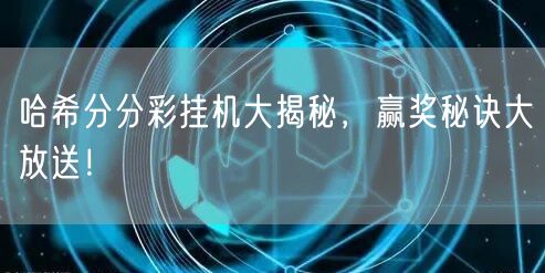 哈希分分彩挂机大揭秘,赢奖秘诀大放送!