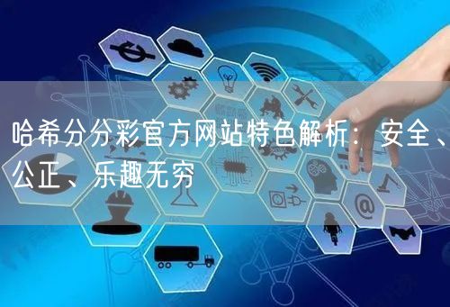 哈希分分彩官方网站特色解析：安全、公正、乐趣无穷