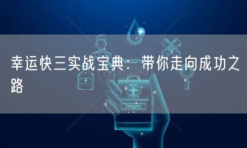 幸运快三实战宝典：带你走向成功之路