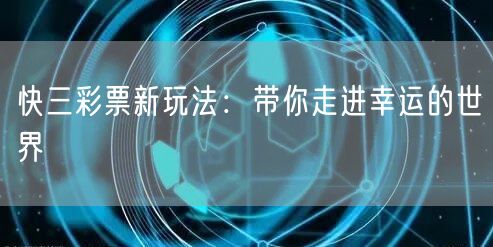 快三彩票新玩法:带你走进幸运的世界