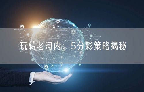 玩转老河内：5分彩策略揭秘