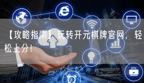 【攻略指南】玩转开元棋牌官网,轻松上分!