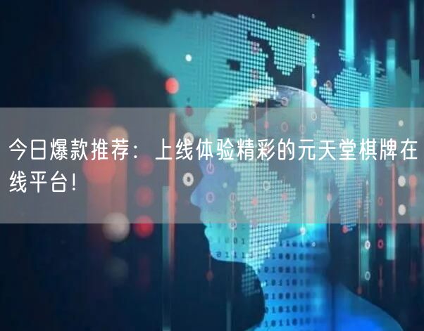 今日爆款推荐:上线体验精彩的元天堂棋牌在线平台!