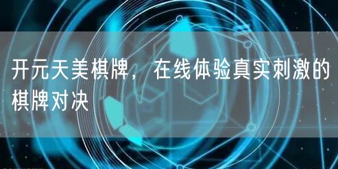 开元天美棋牌,在线体验真实刺激的棋牌对决