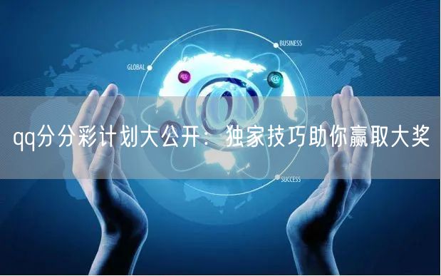qq分分彩计划大公开：独家技巧助你赢取大奖