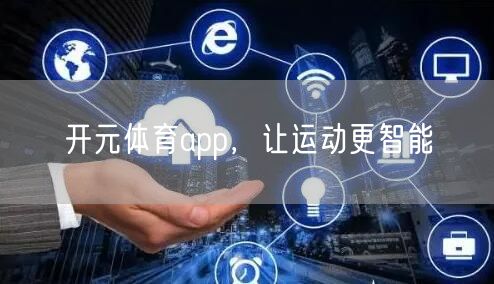 开元体育app,让运动更智能